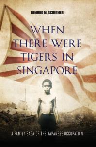 When There were Tigers in Singapore : A family saga of the Japanese occupation