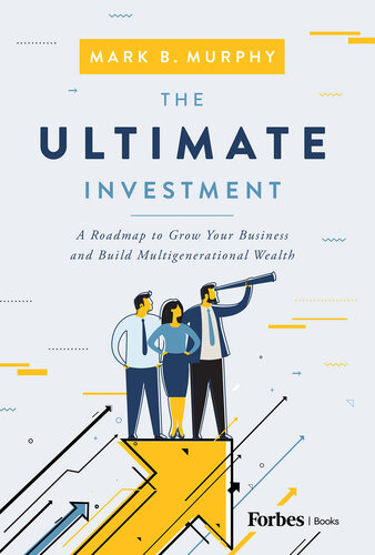 The Ultimate Investment: A Roadmap to Grow Your Business and Build Multigenerational Wealth