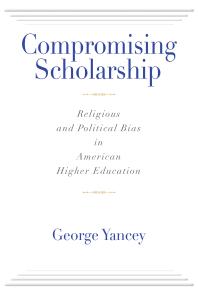 Compromising Scholarship : Religious and Political Bias in American Higher Education