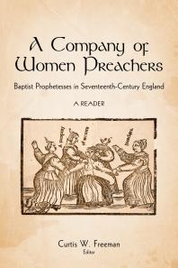 A Company of Women Preachers : Baptist Prophetesses in Seventeenth-Century England