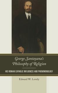 George Santayana's Philosophy of Religion : His Roman Catholic Influences and Phenomenology