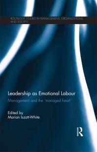 Leadership As Emotional Labour : Management and the 'Managed Heart'