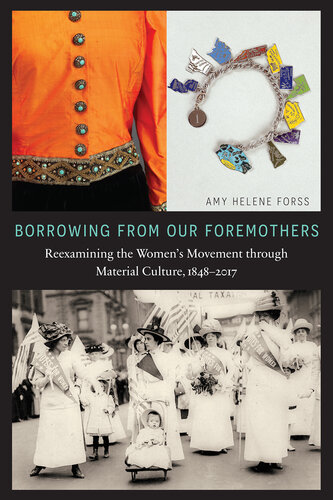 Borrowing from Our Foremothers: Reexamining the Women's Movement through Material Culture, 1848–2017