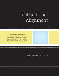 Instructional Alignment : Optimizing Objectives, Methods, and Assessment for Developing Unit Plans
