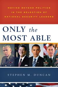 Only the Most Able : Moving Beyond Politics in the Selection of National Security Leaders