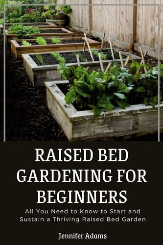 Raised Bed Gardening for Beginners; All You Need to Know to Start and Sustain a Thriving Raised Bed Garden