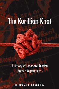 The Kurillian Knot : A History of Japanese-Russian Border Negotiations