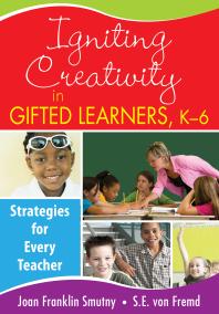 Igniting Creativity in Gifted Learners, K-6 : Strategies for Every Teacher