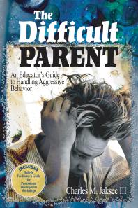 The Difficult Parent : An Educators Guide to Handling Aggressive Behavior