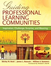 Guiding Professional Learning Communities : Inspiration, Challenge, Surprise, and Meaning