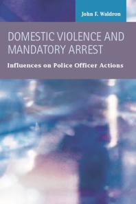 Domestic Violence and Mandatory Arrest : Influences on Police Officer Actions