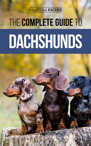 The Complete Guide to Dachshunds: Finding, Feeding, Training, Caring For, Socializing, and Loving Your New Dachshund Puppy