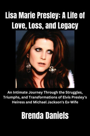 Lisa Marie Presley: A Life of Love, Loss, and Legacy: An Intimate Journey Through the Struggles, Triumphs, and Transformations of Elvis Presley's Heiress and Michael Jackson's Ex-Wife