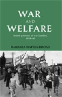 War and Welfare : British Prisoner of War Families, 1939-45