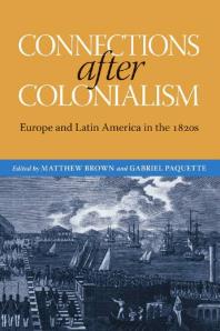 Connections after Colonialism : Europe and Latin America in The 1820s