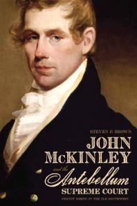 John Mckinley and the Antebellum Supreme Court : Circuit Riding in the Old Southwest