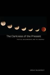 The Darkness of the Present : Poetics, Anachronism, and the Anomaly