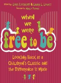 When We Were Free to Be : Looking Back at a Children's Classic and the Difference It Made