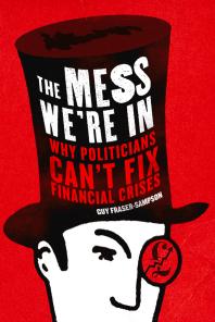 The Mess We're In : Why Politicians Can't Fix Financial Crises