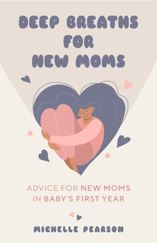 Deep Breaths for New Moms: Advice for New Moms in Baby's First Year (For New Moms and First Time Pregnancies)