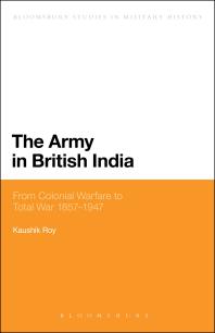 The Army in British India : From Colonial Warfare to Total War 1857 - 1947