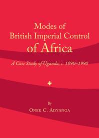 Modes of British Imperial Control of Africa : A Case Study of Uganda, c.1890-1990