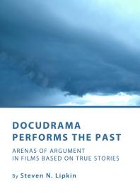 Docudrama Performs the Past : Arenas of Argument in Films based on True Stories