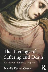 The Theology of Suffering and Death : An Introduction for Caregivers