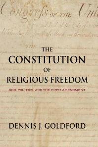 The Constitution of Religious Freedom : God, Politics, and the First Amendment