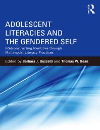 Adolescent Literacies and the Gendered Self : (Re)constructing Identities Through Multimodal Literacy Practices