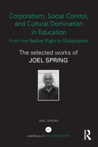 Corporatism, Social Control, and Cultural Domination in Education: from the Radical Right to Globalization : The Selected Works of Joel Spring