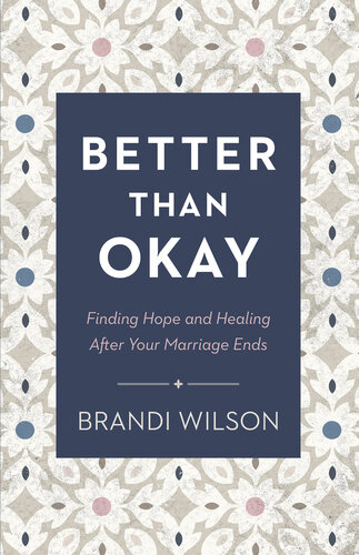 Better Than Okay: Finding Hope and Healing After Your Marriage Ends
