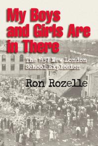 My Boys and Girls Are in There : The 1937 New London School Explosion