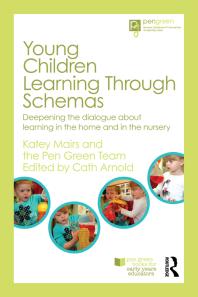 Young Children Learning Through Schemas : Deepening the Dialogue about Learning in the Home and in the Nursery