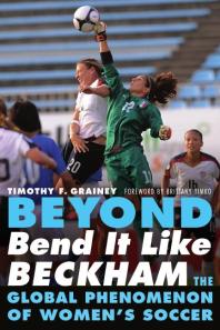 Beyond Bend It Like Beckham : The Global Phenomenon of Women's Soccer