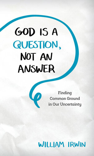 God Is a Question, Not an Answer: Finding Common Ground in Our Uncertainty