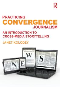 Practicing Convergence Journalism : An Introduction to Cross-Media Storytelling