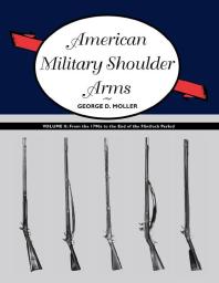 American Military Shoulder Arms, Volume II : From the 1790s to the End of the Flintlock Period
