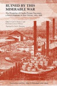 Ruined by This Miserable War : The Dispatches of Charles Prosper Fauconnet, a French Diplomat in New Orleans, 1863-1868