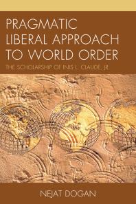 Pragmatic Liberal Approach To World Order : The Scholarship of Inis L. Claude, Jr.