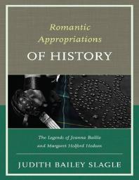 Romantic Appropriations of History : The Legends of Joanna Baillie and Margaret Holford Hodson