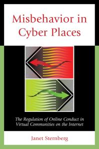 Misbehavior in Cyber Places : The Regulation of Online Conduct in Virtual Communities on the Internet