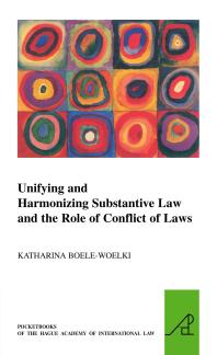 Unifying and Harmonising Substantive Law and the Role of Conflict of Laws : Unifying and Harmonising Substantive Law and the Role of Conflict of Laws