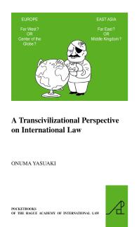 A Transcivilizational Perspective on International Law : Questioning Prevalent Cognitive Frameworks in the Emerging Multi-Polar and Multi-Civilizational World of the Twenty-First Century