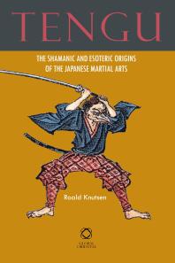 Tengu : The Shamanic and Esoteric Origins of the Japanese Martial Arts