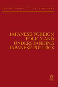 Japanese Foreign Policy and Understanding Japanese Politics : The Writings of J. A. A. Stockwin