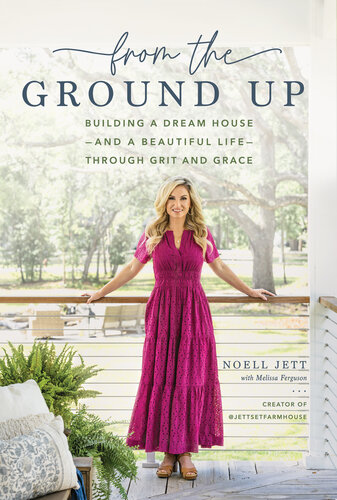 From the Ground Up: Building a Dream House—and a Beautiful Life—Through Grit and Grace