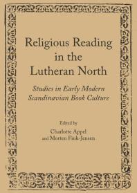 Religious Reading in the Lutheran North : Studies in Early Modern Scandinavian Book Culture