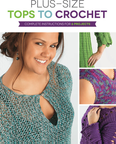 Plus Size Tops to Crochet: Complete Instructions for 6 Projects