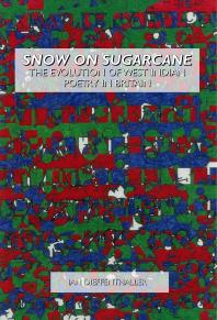 Snow on Sugarcane : The Evolution of West Indian Poetry in Britain